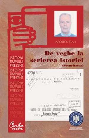 De veghe la scrierea istoriei (Securitatea) de Apostol Stan