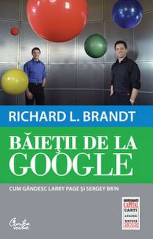 Baietii de la Google. Cum gândesc Larry Page şi Sergey Brin de Richard L.Brandt