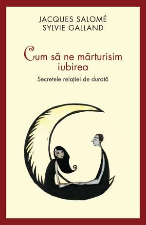 Cum să ne mărturisim iubirea de Jacques Salomé