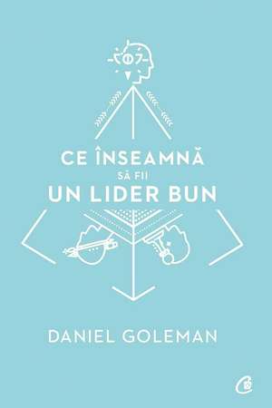 Ce înseamnă să fii un lider bun de Daniel Goleman