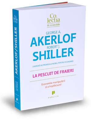 La pescuit de fraieri: Economia manipulării şi a înşelăciunii de George Akerlof