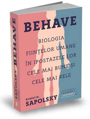 Behave: Biologia ființelor umane în ipostazele lor cele mai bune și cele mai rele de Robert M. Sapolsky