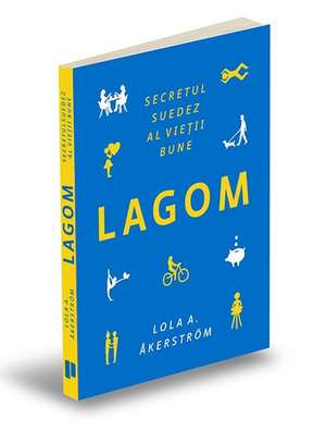 LAGOM: Secretul suedez al vieții bune de LOLA A. ÅKERSTRÖM