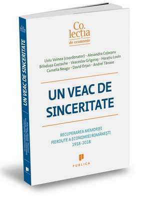 Un veac de sinceritate: Recuperarea memoriei pierdute a economiei românești 1918-2018 de LIVIU VOINEA