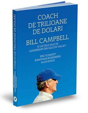 Coach de trilioane de dolari: Bill Campbell și lecțiile sale de leadership din Silicon Valley de Alan Eagle