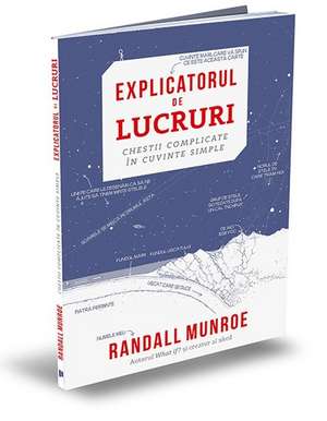 Explicatorul de lucruri: Chestii complicate în cuvinte simple de Randall Munroe