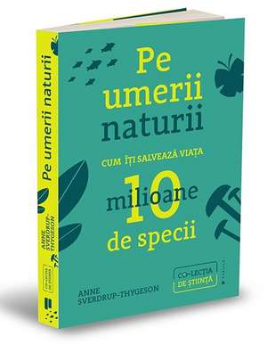 Pe umerii naturii: Cum îți salvează viața zece milioane de specii de ANNE SVERDRUP-THYGESON