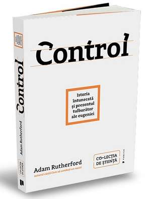 Control: Istoria întunecată și prezentul tulburător al eugeniei de Adam Rutherford