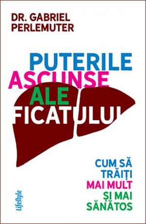 Puterile ascunse ale ficatului de Dr. Gabriel Perlemuter