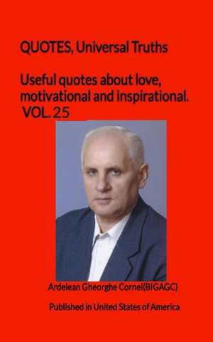 Useful quotes about love, motivational and inspirational. VOL.25: QUOTES, Universal Truths de Ardelean Gheorghe Cornel(bigagc)