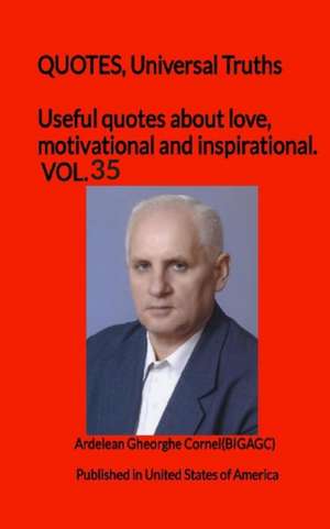 Useful quotes about love, motivational and inspirational. VOL.35: QUOTES, Universal Truths de Ardelean Gheorghe Cornel(bigagc)