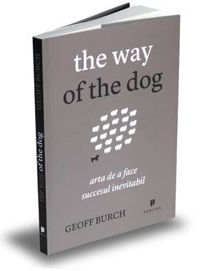 The way of the dog: Arta de a face succesul inevitabil de Geoff Burch