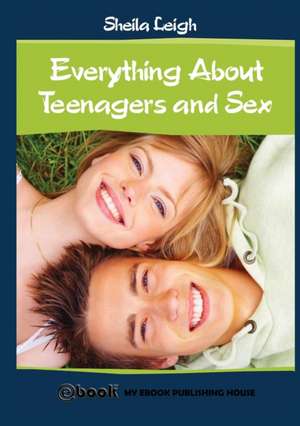 Everything About Teenagers and Sex de Sheila Leigh