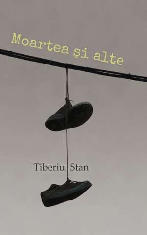 Moartea si alte de Tiberiu Stan