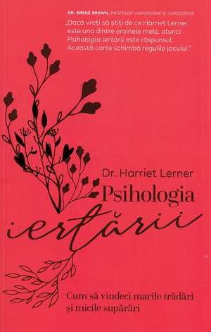 Psihologia iertării: Cum să vindeci marile trădări și micile supărări de Harriet Lerner