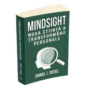 Mindsight. Noua stiinta a transformarii personale de Daniel J. Siegel