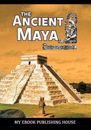 The Ancient Maya de My Ebook Publishing House