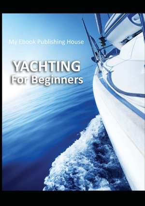 Yachting For Beginners de My Ebook Publishing House