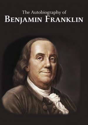 The Autobiography of Benjamin Franklin de Franklin Benjamin