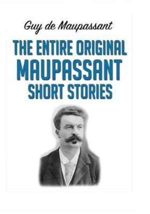 The Entire Original Maupassant Short Stories de Guy de Maupassant