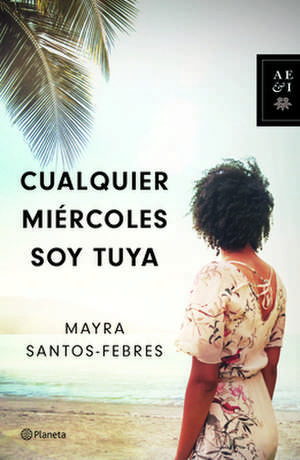 Cualquier Miercoles Soy Tuya de Mayra Santos-Febres