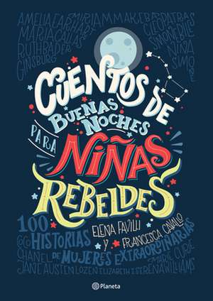 Cuentos de Buenas Noches Para Niñas Rebeldes = Good Night Stories for Rebel Girls de Elena Favilli