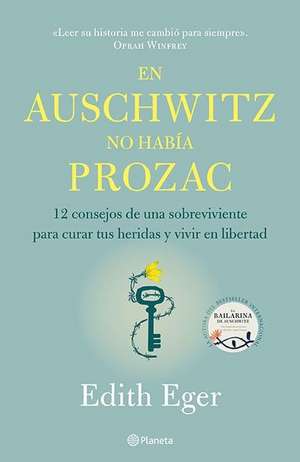 En Auschwitz No Había Prozac: 12 Consejos de Una Superviviente Para Curar Tus Heridas Y Vivir En Libertadad / The Gift de Edith Eger