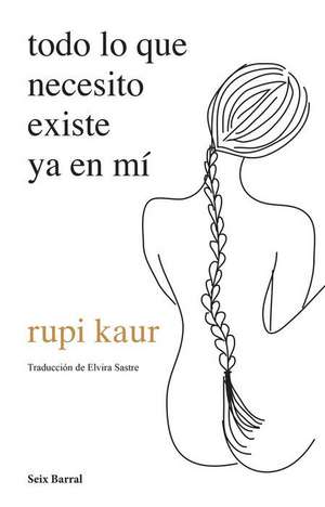 Todo Lo Que Necesito Existe YA En Mí (Poesía) / Home Body (Poems) de Rupi Kaur