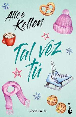 Tal Vez Tú (Serie Tú 2) de Alice Kellen