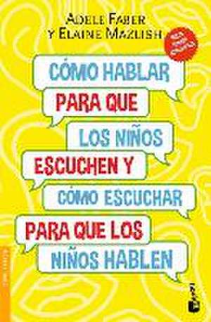 Cómo Hablar Para Que Los Niños Escuchen / How to Talk So Kids Will Listen & Listen So Kids Will Talk de Adele Faber