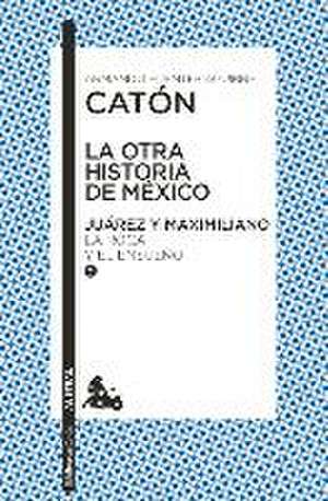 La Otra Historia de México. Juárez Y Maximiliano II de Armando Fuentes Aguirre Catón