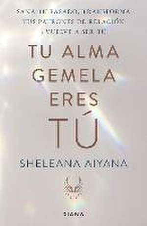 Tu Alma Gemela Eres Tú de Sheleana Aiyana