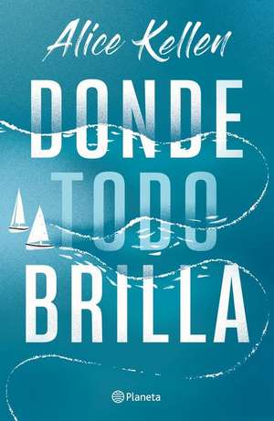 Donde Todo Brilla / Where Everything Shines (Spanish Edition) de Alice Kellen