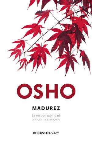 Madurez. La responsabilidad de ser uno mismo de Osho Osho