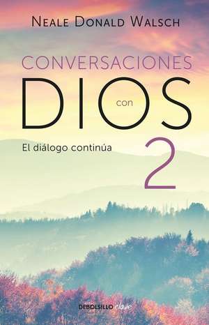 Conversaciones Con Dios: El Diálogo Continúa / Conversations with God 2 de Neale Donald Walsch