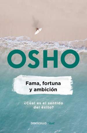 Fama, Fortuna Y Ambición / Fame, Fortune, and Ambition: What Is the Real Meaning of Success? de Osho