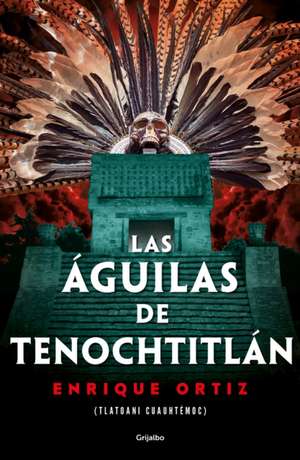 Las Águilas de Tenochtitlán / The Eagles of Tenochtitlan de Enrique Ortiz