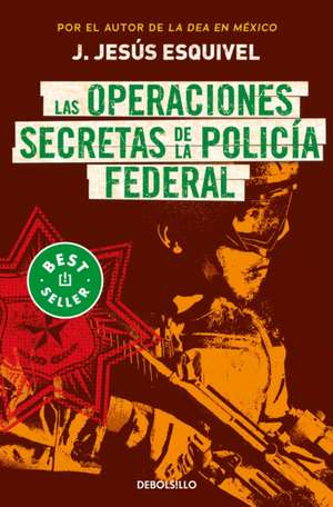 Las Operaciones Secretas de la Policía Federal / The Secret Operations of the Fe Deral Police de J Jesús Esquivel