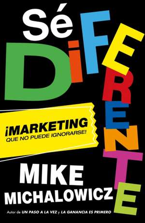 Sé Diferente: Marketing Que No Puede Ignorarse / Get Different, Marketing That C An't Be Ignored! de Mike Michalowicz