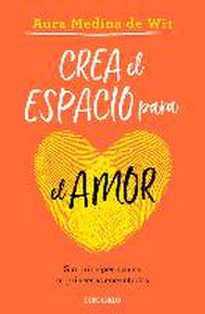 Crea El Espacio Para El Amor / Create Room for Love de Aura Medina de Wit