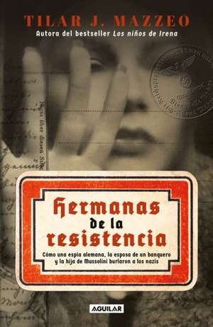 Hermanas de la Resistencia / Sisters in Resistance: How a German Spy, a Banker's Wife, and Mussolini's Daughter Outwitted the Nazis de Tilar J. Mazzeo