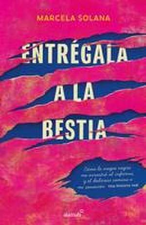 Entrégala a la Bestia: Cómo La Magia Negra Me Arrastró Al Infierno, Y El Doloros O Camino a Mi Sanación: Una Historia Real / My Encounter with Black M de Marcela Solana