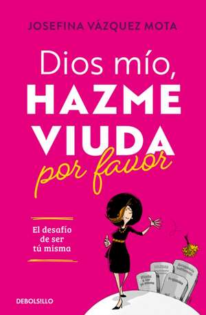 Dios Mío, Hazme Viuda Por Favor / God, Please Make Me a Widow de Josefina Vásquez Mota