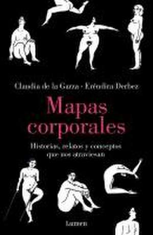 Mapas Corporales: Historias, Relatos Y Conceptos Que Nos Atraviesan / Body Maps. Stories, Tales, and Ideas That Come Through Us de Eréndira Derbez