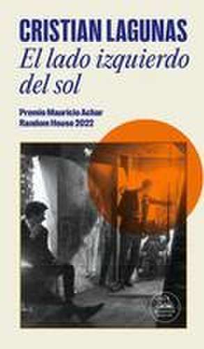 El Lado Izquierdo del Sol / The Left Side of the Sun (Premio Mauricio Achar) de Cristian Lagunas