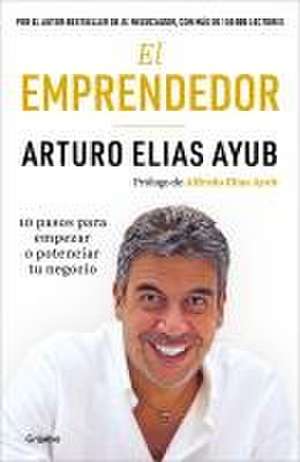 El Emprendedor: 10 Pasos Para Empezar O Potenciar Tu Negocio / The Entrepreneur. Ten Steps to Start or Boost Your Business de Arturo Elias Ayub