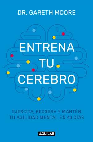 Entrena Tu Cerebro: Ejercita, Recobra Y Mantén Tu Agilidad Mental En 40 Días / B Rain Coach: Train, Regain, and Maintain Your Mental Agility in 40 Days de Gareth Moore