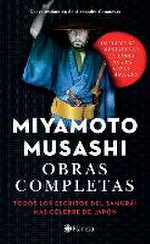 Obras Completas: Todos Los Escritos del Samurái Más Célebre de Japón de Miyamoto Musashi