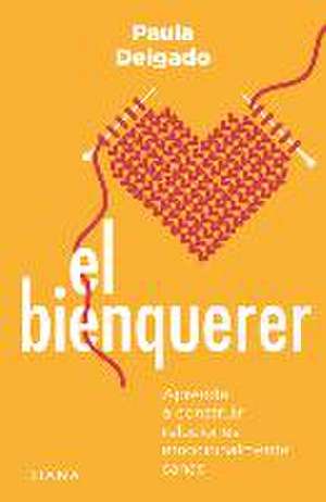 El Bienquerer: Aprende a Construir Relaciones Emocionalmente Sanas de Paula Delgado