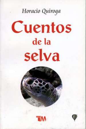 Cuentos de La Selva: Tales of the Jungle de Horacio Quiroga